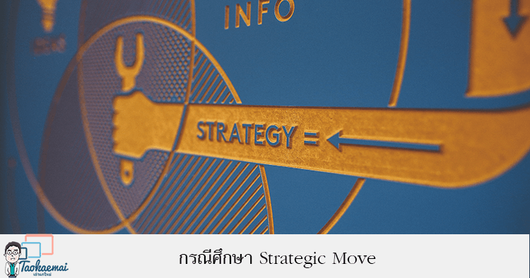 กรณีศึกษา Strategic Move จำเป็นต้องทำมั้ยในการดำเนินธุรกิจ