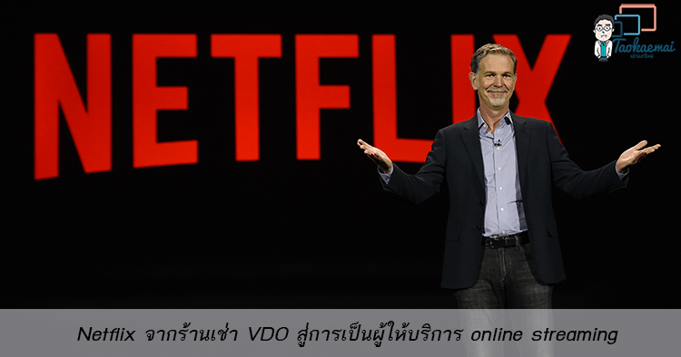 Netflix จากร้านเช่า VDO สู่การเป็นผู้ให้บริการ online streaming ที่มีสมาชิกกว่า 100 ล้านคนทั่วโลก