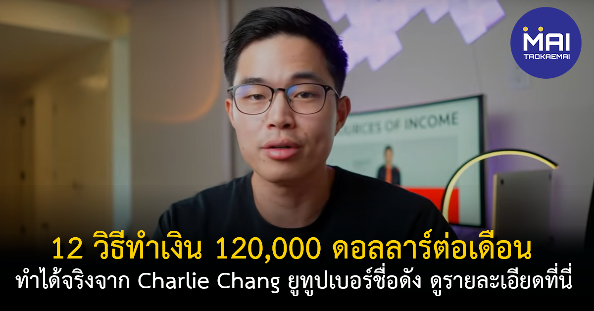 12 แนวทางสร้างรายได้ 120000 ดอลลาร์ต่อเดือน ในสไตล์ของ Charlie Chang ยูทูปเบอร์ชื่อดัง