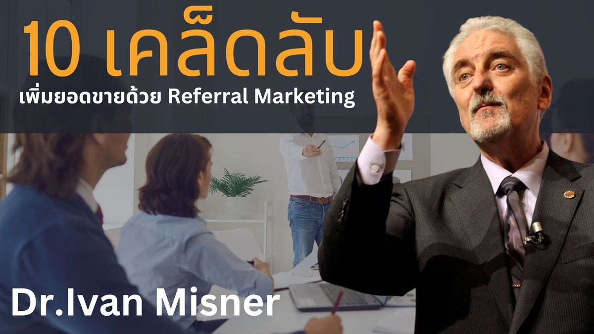 10 เคล็ดลับในการขยายธุรกิจด้วย Referral Marketing จาก Dr.Ivan Misner